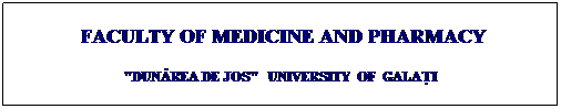 Text Box:  FACULTY OF MEDICINE AND PHARMACY
"DUNĂREA DE JOS"   UNIVERSITY  OF  GALAŢI
