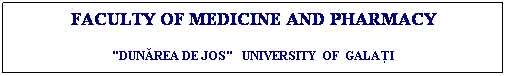 Text Box: FACULTY OF MEDICINE AND PHARMACY
"DUNĂREA DE JOS"   UNIVERSITY  OF  GALAŢI
 
