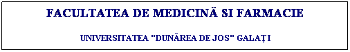 Text Box: FACULTATEA DE MEDICINĂ SI FARMACIE
UNIVERSITATEA "DUNĂREA DE JOS" GALAŢI
 
